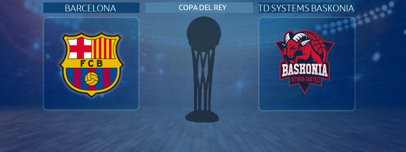 Barcelona - TD Systems Baskonia, semifinal de la Copa del Rey de baloncesto