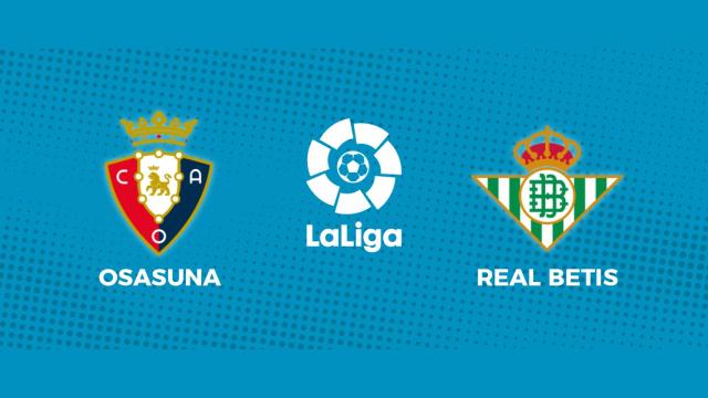 Osasuna - Real Betis: siga en directo el partido de La Liga