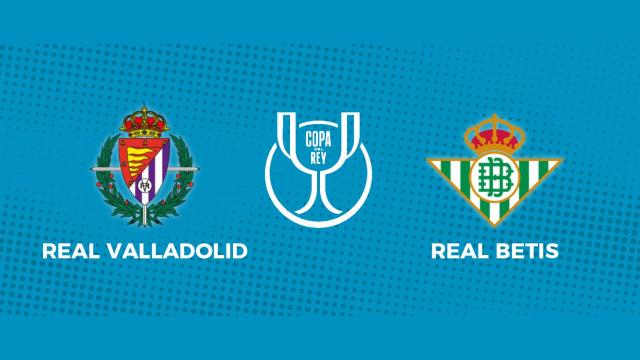 Real Valladolid - Real Betis: siga el partido de la Copa del Rey, en directo
