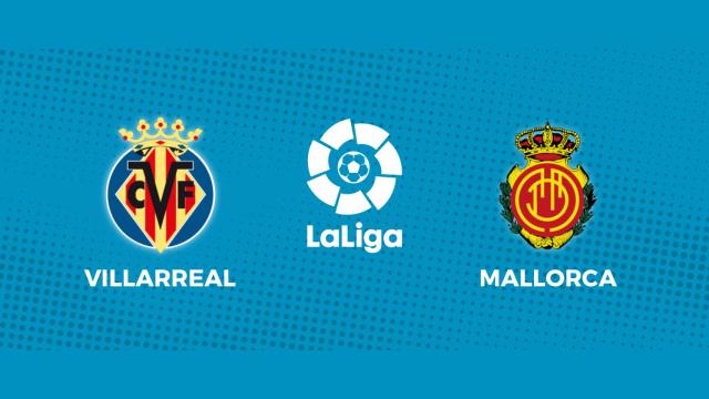 Villarreal - RCD Mallorca: siga el partido de La Liga, en directo