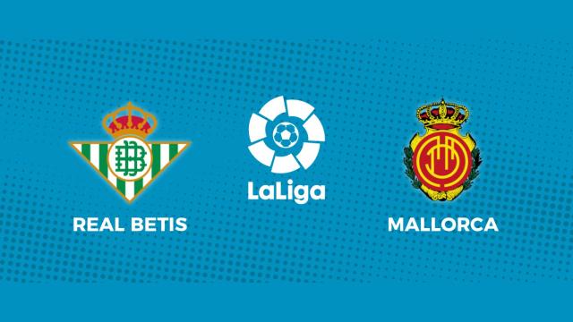 Real Betis - Mallorca: siga el partido de La Liga, en directo