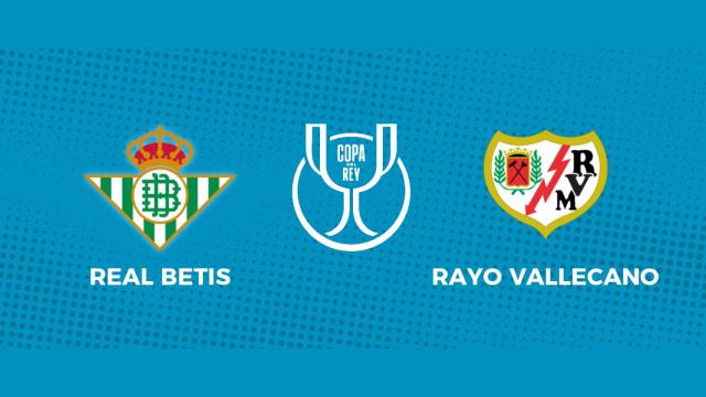 Real Betis - Rayo Vallecano: siga las semifinales de la Copa del Rey, en directo