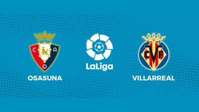 Osasuna - Villarreal: siga el partido de La Liga, en directo
