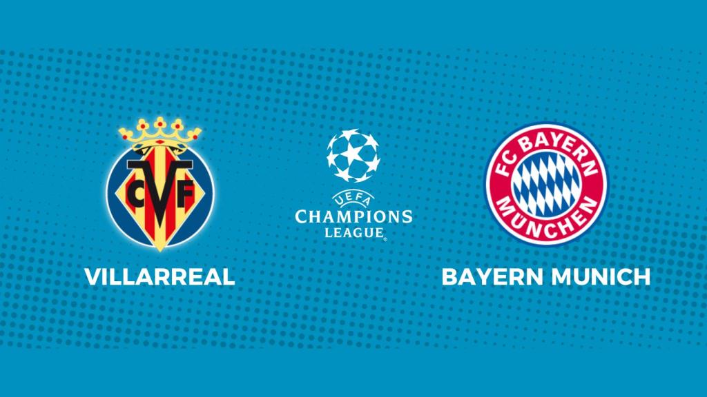 Villarreal - Bayern Munich: siga el partido de Champions League, en directo