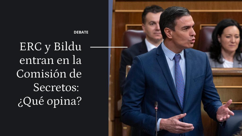 Debate |  ¿Qué le parece que Bildu y ERC entren en la Comisión de Secretos?