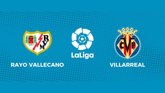 Rayo Vallecano - Villarreal: siga el partido de La Liga, en directo