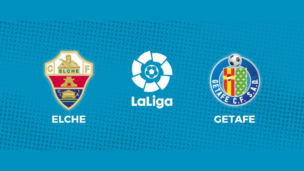 Elche - Getafe: siga el partido de La Liga, en directo
