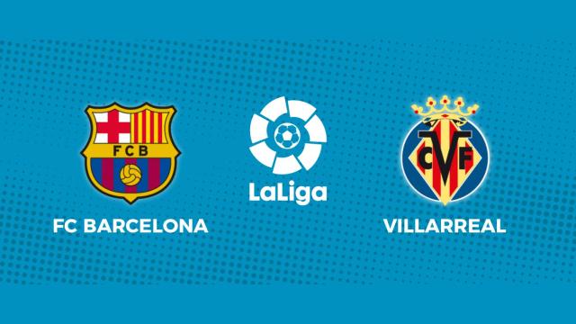 FC Barcelona - Villarreal: siga el partido de La Liga, en directo