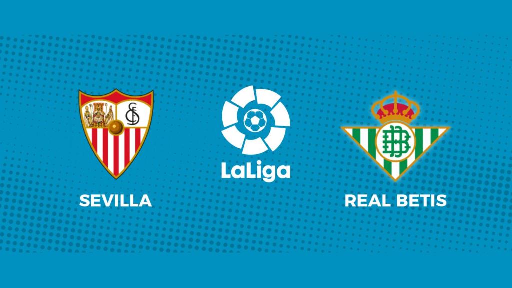 Sevilla - Betis, el derbi sevillano de La Liga en directo