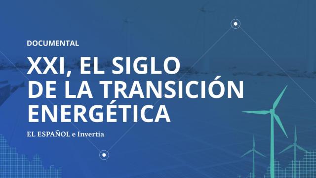 Documental XXI, El siglo de la transición energética. El Español e Invertia. Video: Jose Verdugo. Grafismo: Ani Ardoiz