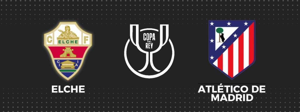 Elche - Atlético Madrid, fútbol Copa del Rey en directo