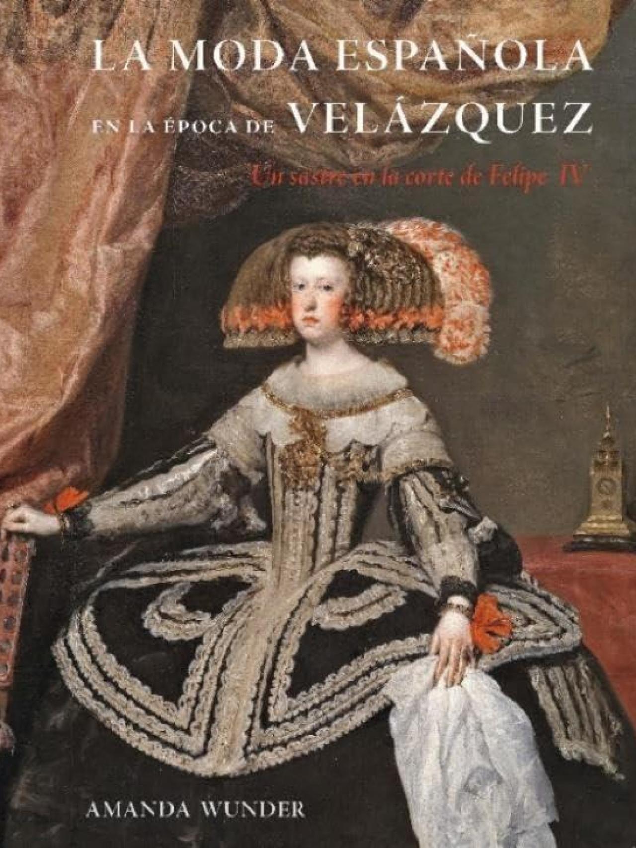 Portada de 'La moda española en la época de Velázquez: Un sastre en la corte de Felipe IV', de Amanda Wunder.