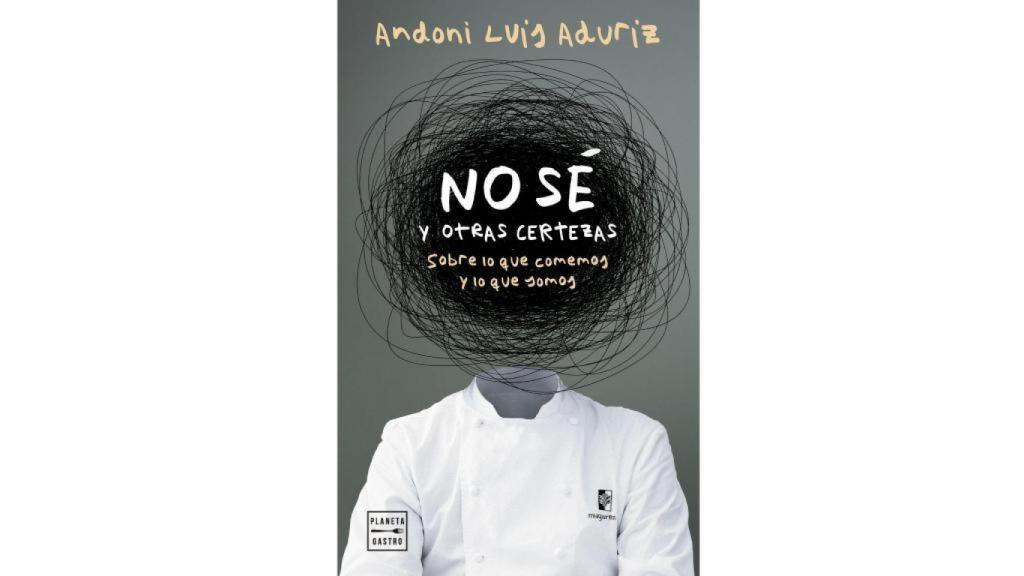 'No sé y otras certezas sobre lo que comemos y lo que somos', Andoni Luis Aduriz (Planeta Gastro).