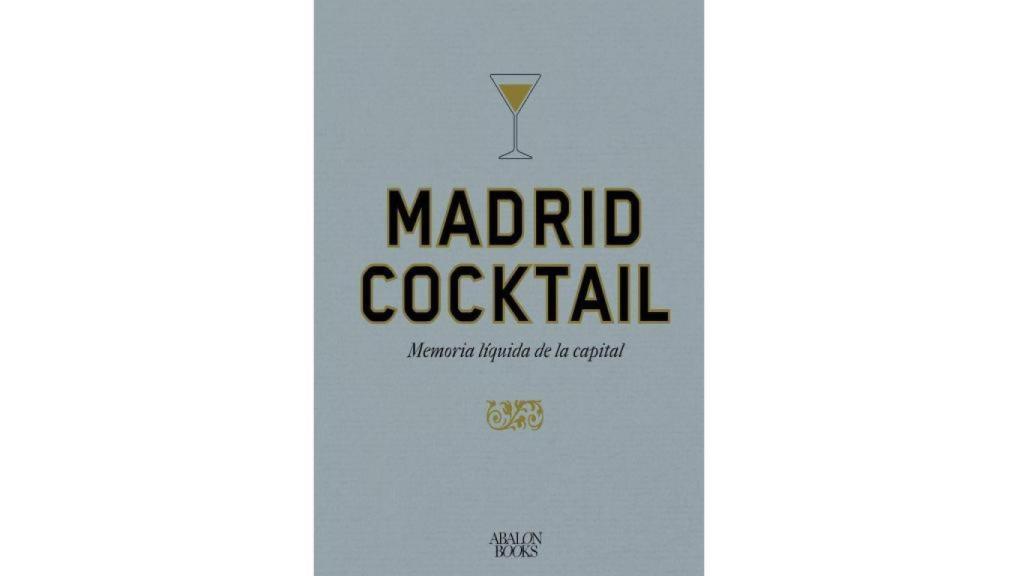 'Madrid Cocktail. Memoria liquida de la capital',  François Monti y Abraham Rivera (Abalon Books)